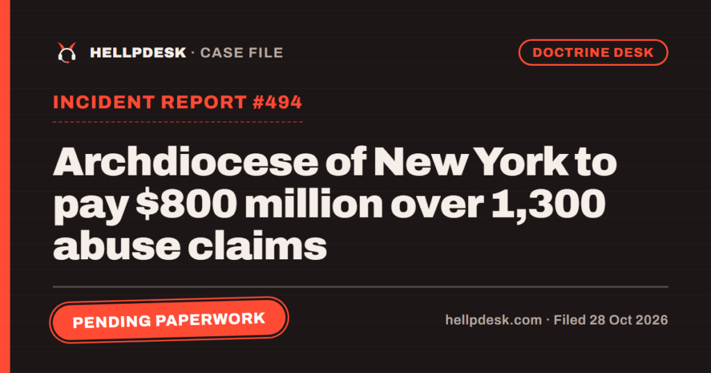 Hellpdesk case file card: Incident Report #494: Archdiocese of New York to pay $800 million over 1,300 abuse claims. New York's archdiocese will pay $800 million over abuse claims from about 1,300 people, and the remedy came through lawyers and mediation, not the pulpit. Status: Pending paperwork.