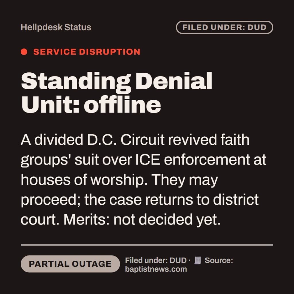 Hellpdesk service disruption notice card. Standing Denial Unit: offline. A divided D.C. Circuit revived faith groups' suit over ICE enforcement at houses of worship. They may proceed; the case returns to district court. Merits: not decided yet. Status: Partial outage.