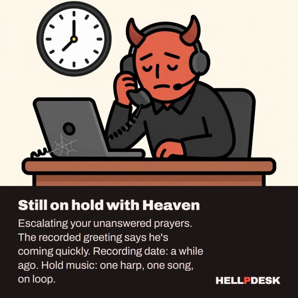 Cartoon illustration: A tired cartoon demon in a headset slumped at an office desk, holding a phone receiver to its ear, with cobwebs stretching from the phone to the desk and a big wall clock behind it. Caption: Still on hold with Heaven. Escalating your unanswered prayers. The recorded greeting says he's coming quickly. Recording date: a while ago. Hold music: one harp, one song, on loop.