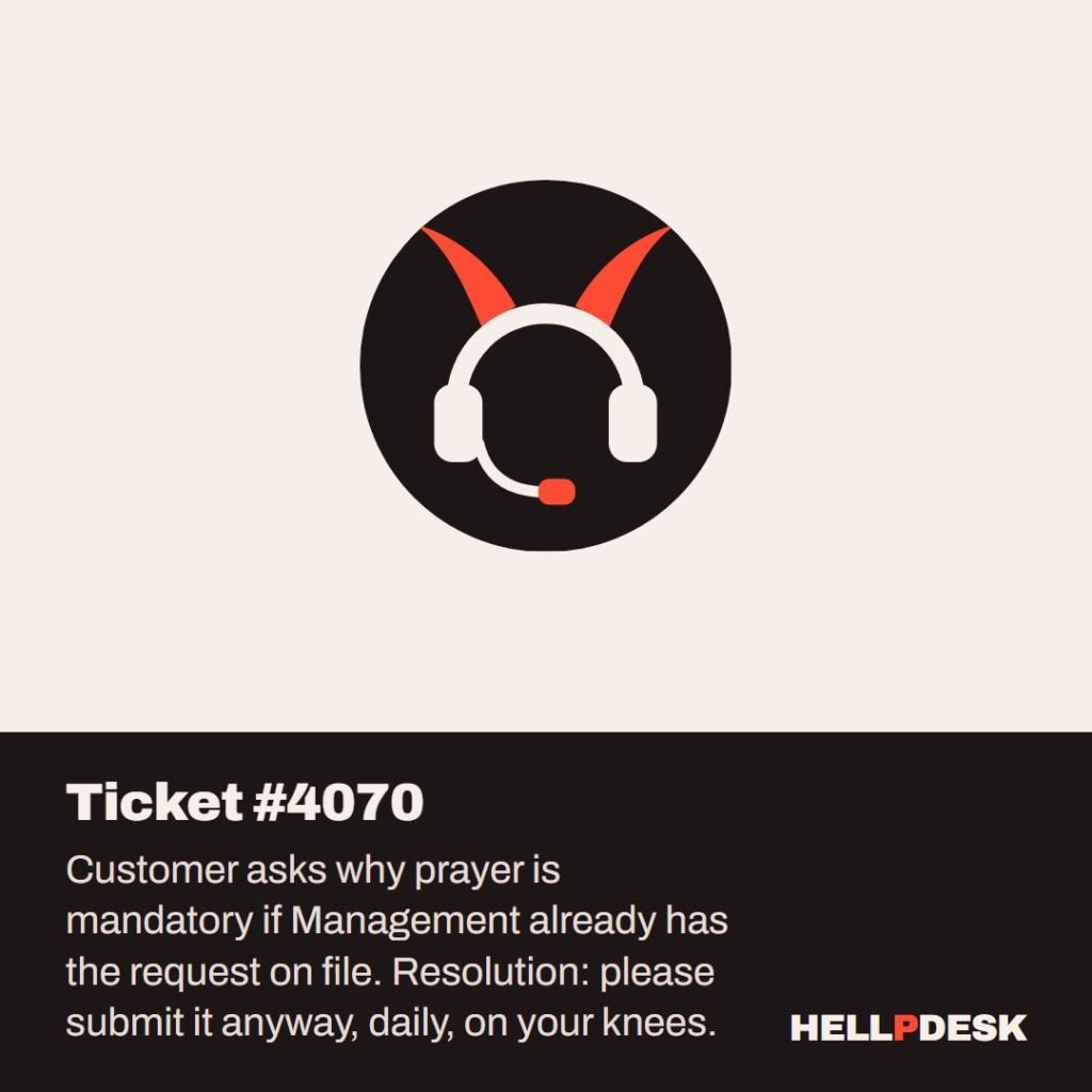 Cartoon illustration: A tired cartoon demon in a headset sits at an office desk, rubber-stamping a tall stack of identical paper forms. Beside the desk stands a filing cabinet already overflowing with the same forms. Caption: Ticket #4070. Customer asks why prayer is mandatory if Management already has the request on file. Resolution: please submit it anyway, daily, on your knees.