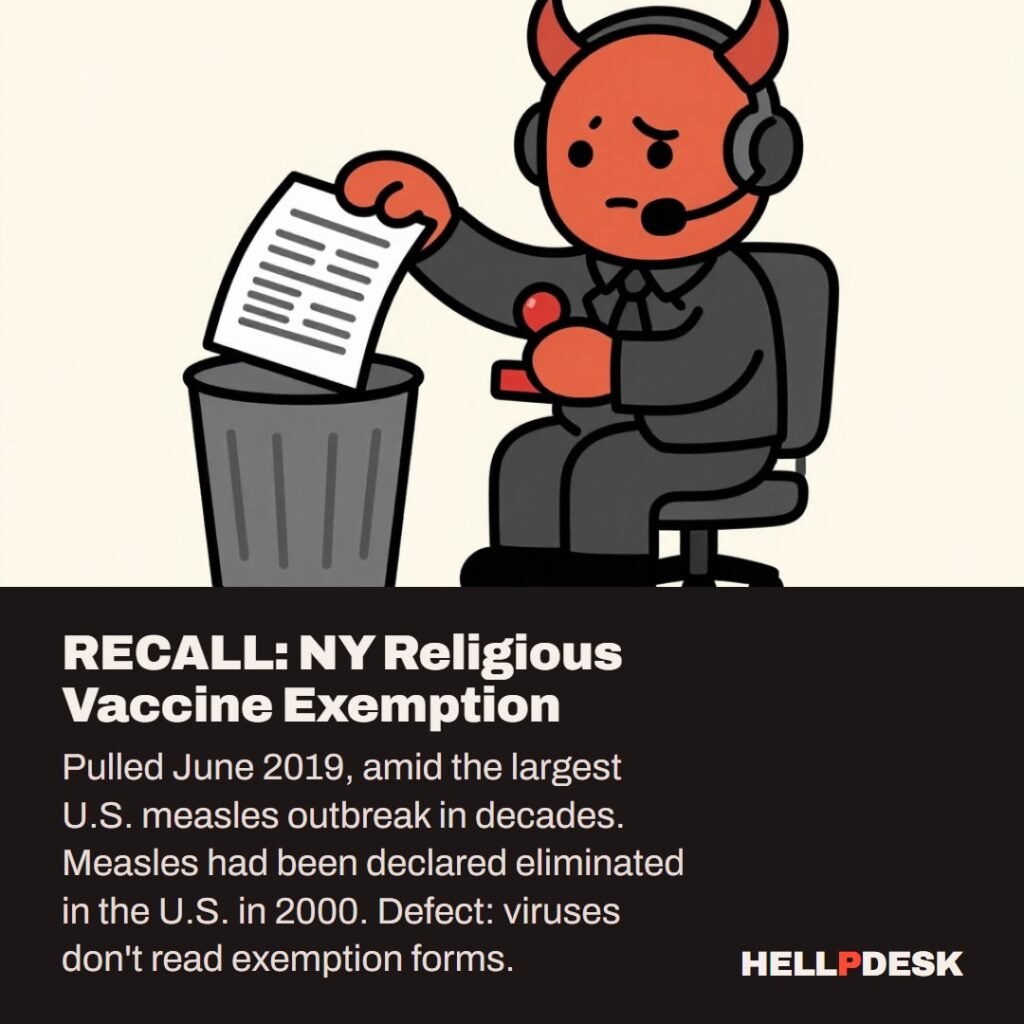 Cartoon illustration: A tired cartoon demon in a headset sits at a support desk, dropping a tall stack of paper forms into a trash can while holding a rubber stamp in the other hand. Caption: RECALL: NY Religious Vaccine Exemption. Pulled June 2019, amid the largest U.S. measles outbreak in decades. Measles had been declared eliminated in the U.S. in 2000. Defect: viruses don't read exemption forms.