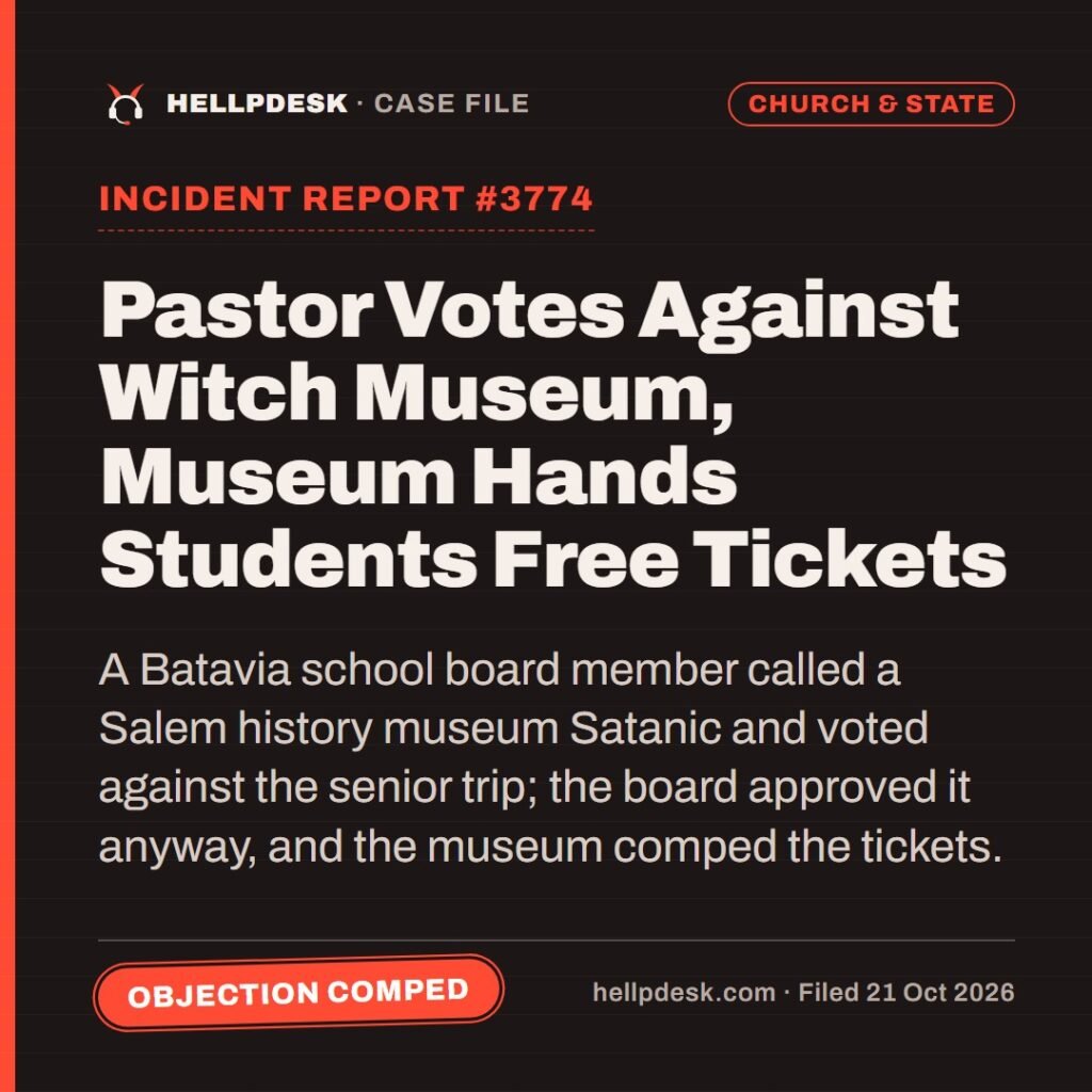 Hellpdesk case file card: Incident Report #3774: Pastor Votes Against Witch Museum, Museum Hands Students Free Tickets. A Batavia school board member called a Salem history museum Satanic and voted against the senior trip; the board approved it anyway, and the museum comped the tickets. Status: Objection comped.