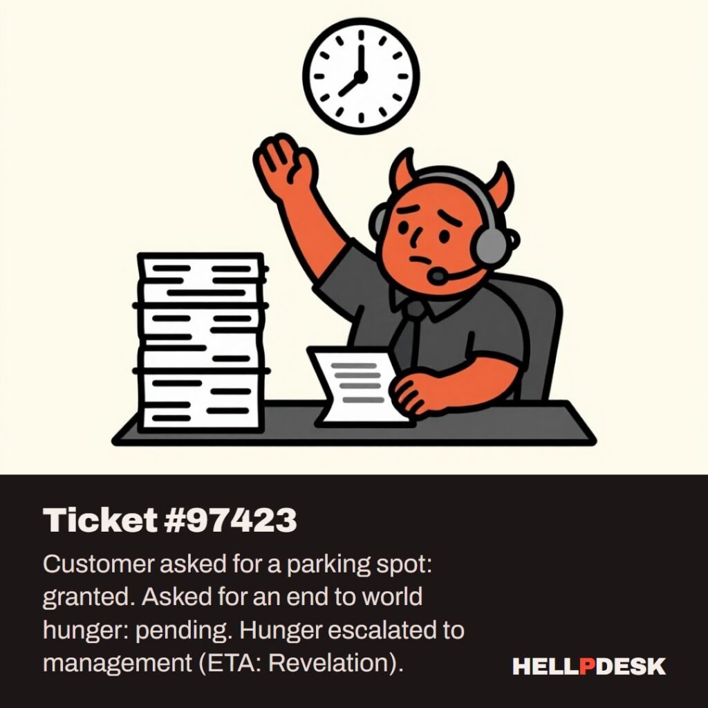 Cartoon illustration: A tired cartoon demon in a headset sits at a support desk, stamping one small paper while a towering stack of papers beside him reaches the ceiling. A wall clock hangs behind him. Caption: Ticket #97423. Customer asked for a parking spot: granted. Asked for an end to world hunger: pending. Hunger escalated to management (ETA: Revelation).